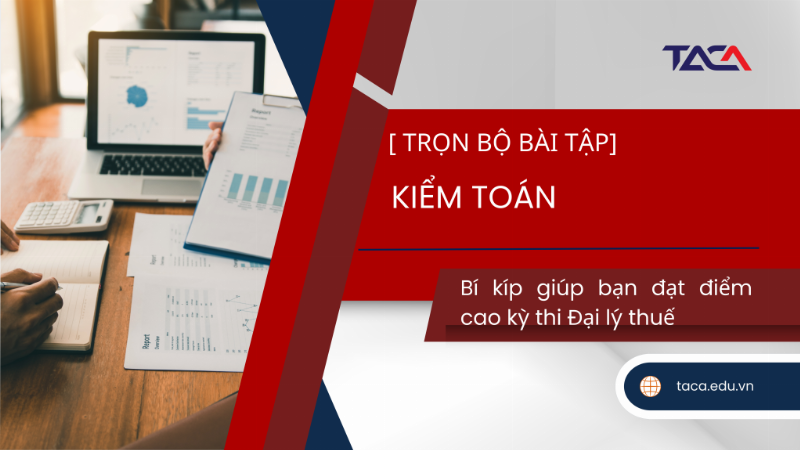 Các dạng bài tập lý thuyết kiểm toán phổ biến giúp bạn ôn tập hiệu quả
